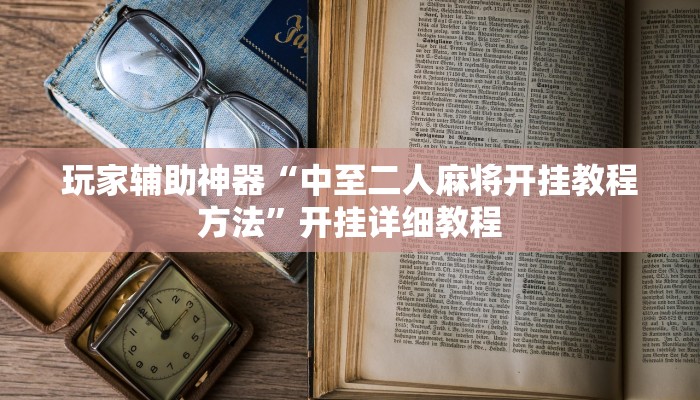 玩家辅助神器“中至二人麻将开挂教程方法”开挂详细教程