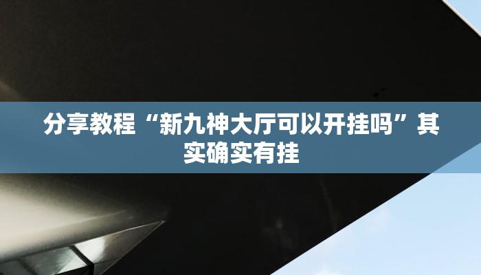分享教程“新九神大厅可以开挂吗”其实确实有挂