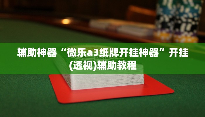 辅助神器“微乐a3纸牌开挂神器”开挂(透视)辅助教程