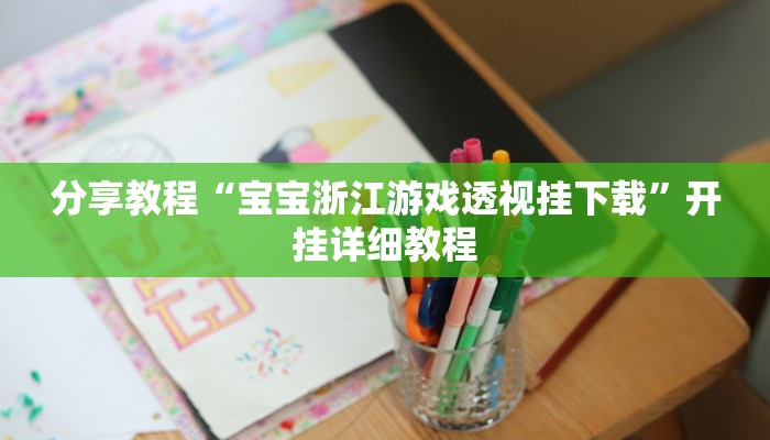 分享教程“宝宝浙江游戏透视挂下载”开挂详细教程