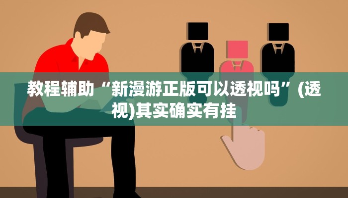 教程辅助“新漫游正版可以透视吗”(透视)其实确实有挂