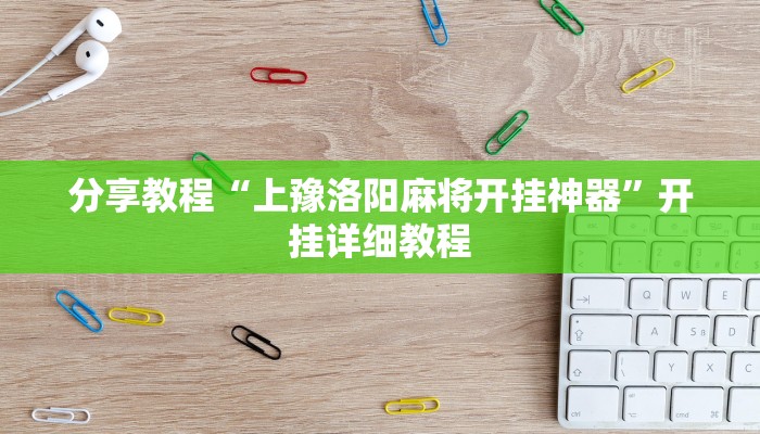 分享教程“上豫洛阳麻将开挂神器”开挂详细教程