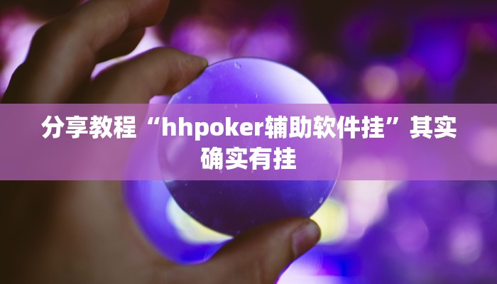 分享教程“hhpoker辅助软件挂”其实确实有挂