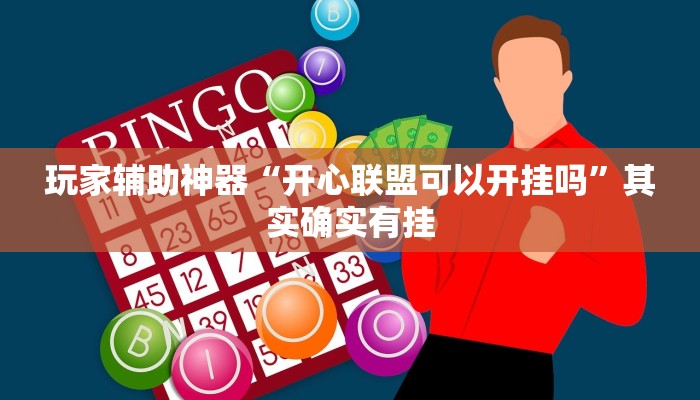 玩家辅助神器“开心联盟可以开挂吗”其实确实有挂