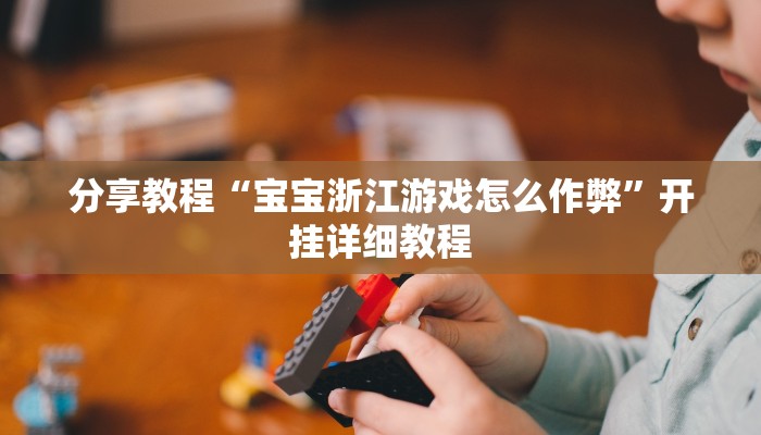 分享教程“宝宝浙江游戏怎么作弊”开挂详细教程