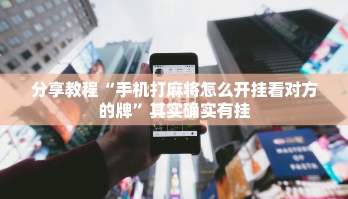 分享教程“手机打麻将怎么开挂看对方的牌”其实确实有挂