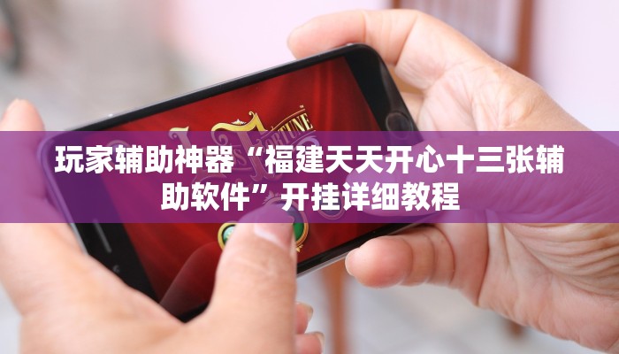玩家辅助神器“福建天天开心十三张辅助软件”开挂详细教程