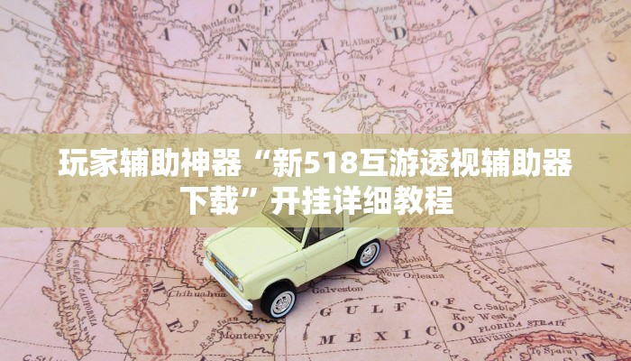 玩家辅助神器“新518互游透视辅助器下载”开挂详细教程