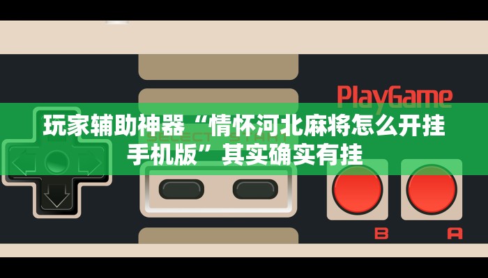 玩家辅助神器“情怀河北麻将怎么开挂手机版”其实确实有挂