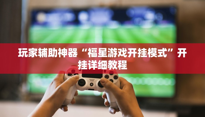 玩家辅助神器“福星游戏开挂模式”开挂详细教程