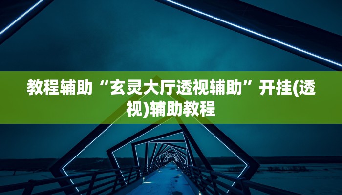 教程辅助“玄灵大厅透视辅助”开挂(透视)辅助教程