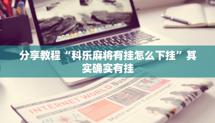 分享教程“科乐麻将有挂怎么下挂”其实确实有挂