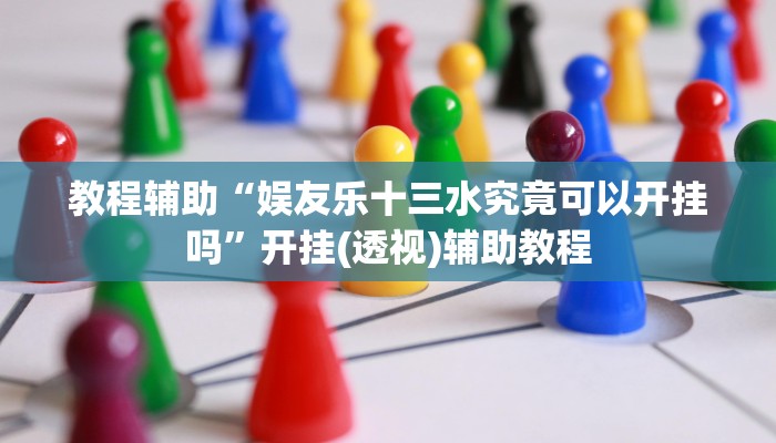 教程辅助“娱友乐十三水究竟可以开挂吗”开挂(透视)辅助教程