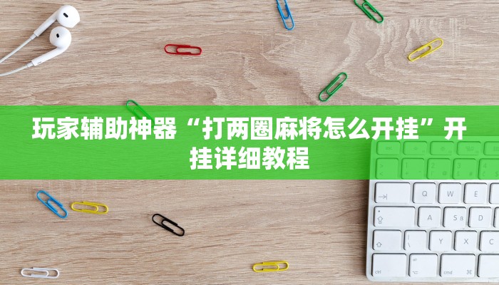玩家辅助神器“打两圈麻将怎么开挂”开挂详细教程