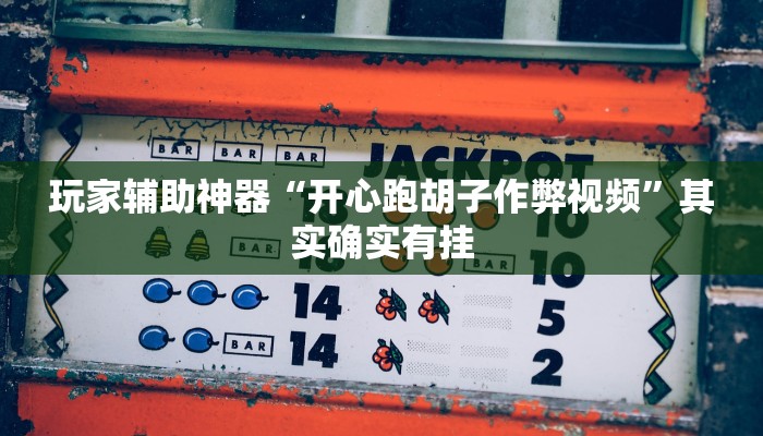 玩家辅助神器“开心跑胡子作弊视频”其实确实有挂