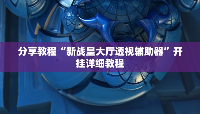 分享教程“新战皇大厅透视辅助器”开挂详细教程