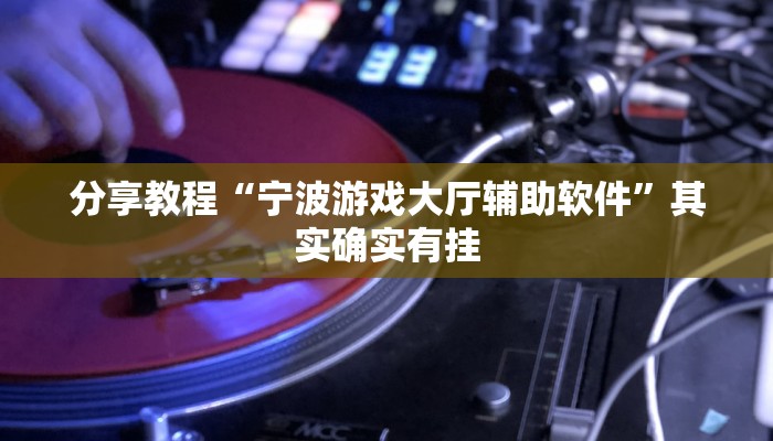 分享教程“宁波游戏大厅辅助软件”其实确实有挂