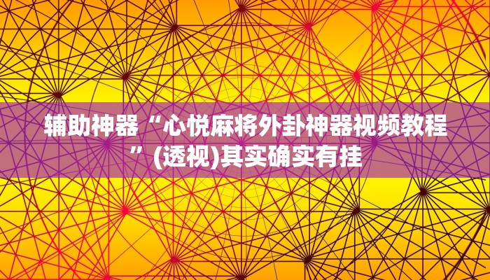 辅助神器“心悦麻将外卦神器视频教程”(透视)其实确实有挂