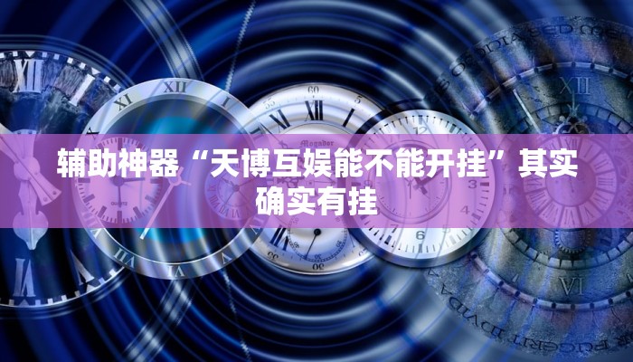 辅助神器“天博互娱能不能开挂”其实确实有挂