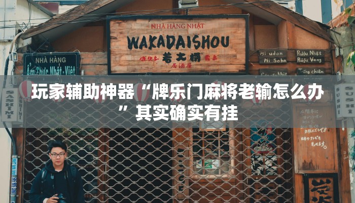 玩家辅助神器“牌乐门麻将老输怎么办”其实确实有挂