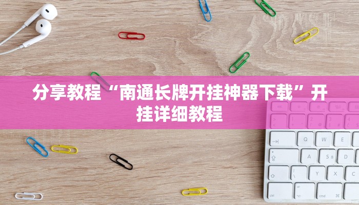 分享教程“南通长牌开挂神器下载”开挂详细教程
