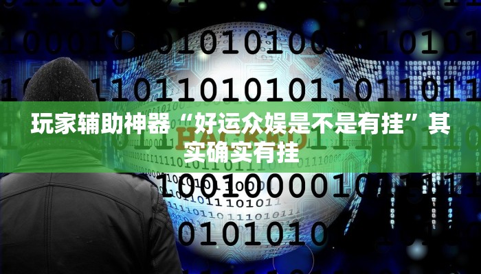 玩家辅助神器“好运众娱是不是有挂”其实确实有挂