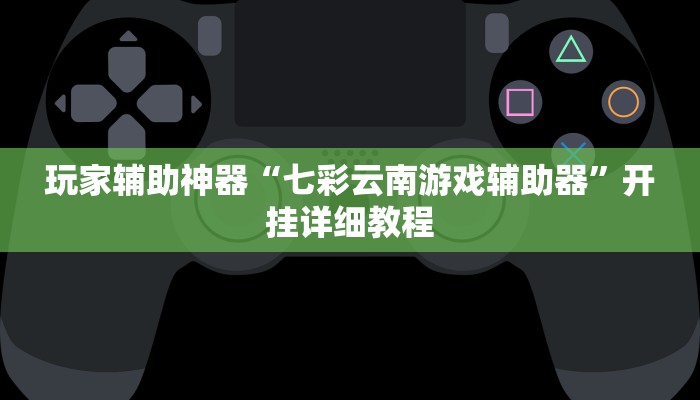 玩家辅助神器“七彩云南游戏辅助器”开挂详细教程