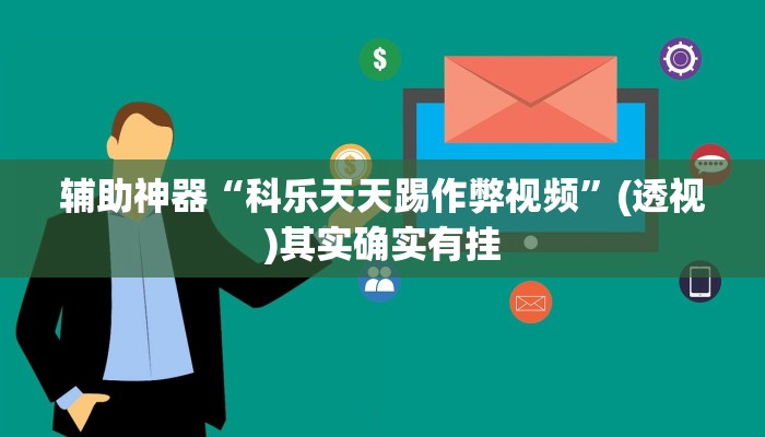 辅助神器“科乐天天踢作弊视频”(透视)其实确实有挂