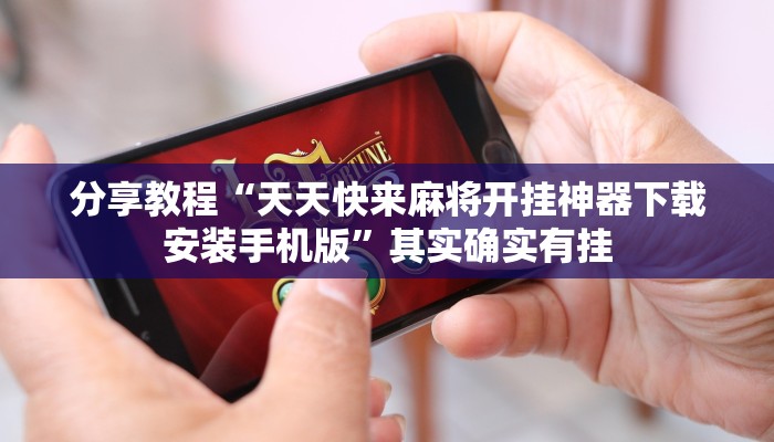 分享教程“天天快来麻将开挂神器下载安装手机版”其实确实有挂
