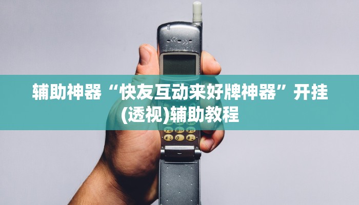 辅助神器“快友互动来好牌神器”开挂(透视)辅助教程