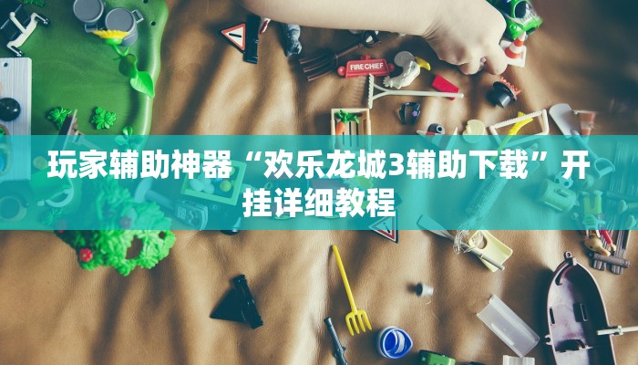 玩家辅助神器“欢乐龙城3辅助下载”开挂详细教程