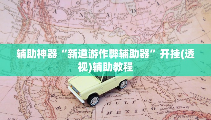 辅助神器“新道游作弊辅助器”开挂(透视)辅助教程