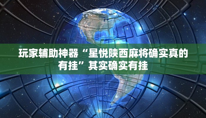 玩家辅助神器“星悦陕西麻将确实真的有挂”其实确实有挂