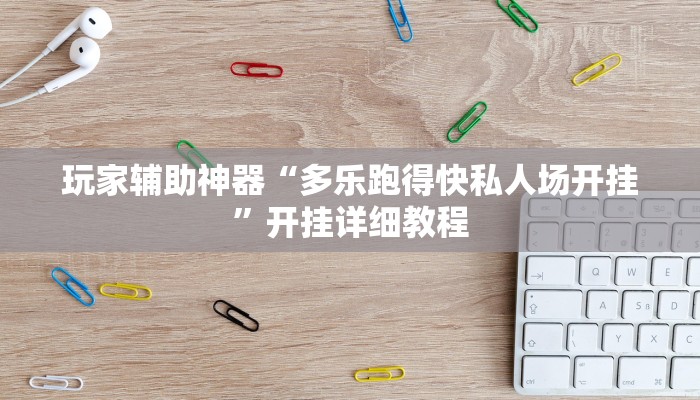 玩家辅助神器“多乐跑得快私人场开挂”开挂详细教程