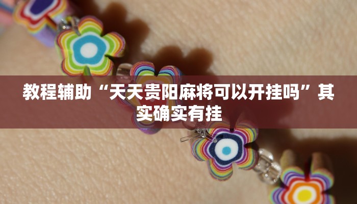 教程辅助“天天贵阳麻将可以开挂吗”其实确实有挂