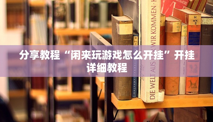 分享教程“闲来玩游戏怎么开挂”开挂详细教程