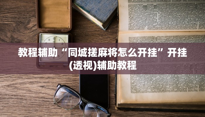 教程辅助“同城搓麻将怎么开挂”开挂(透视)辅助教程
