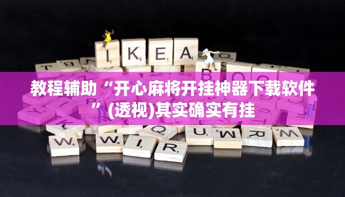 教程辅助“开心麻将开挂神器下载软件”(透视)其实确实有挂