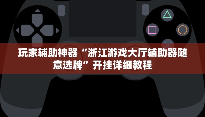 玩家辅助神器“浙江游戏大厅辅助器随意选牌”开挂详细教程