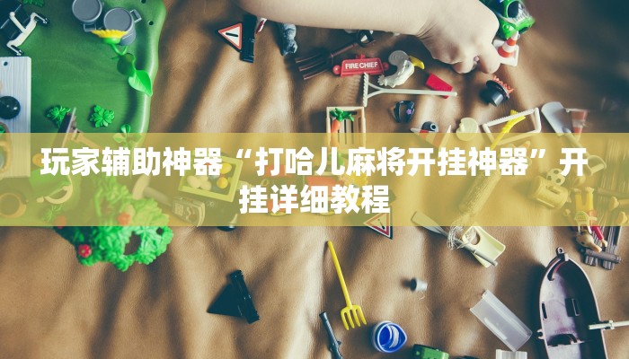 玩家辅助神器“打哈儿麻将开挂神器”开挂详细教程