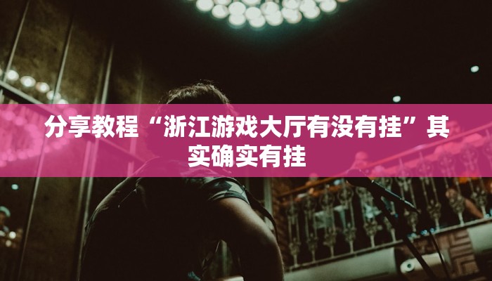 分享教程“浙江游戏大厅有没有挂”其实确实有挂