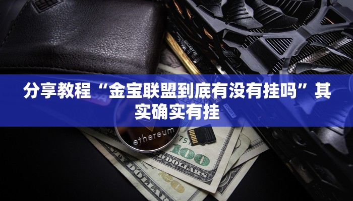 分享教程“金宝联盟到底有没有挂吗”其实确实有挂