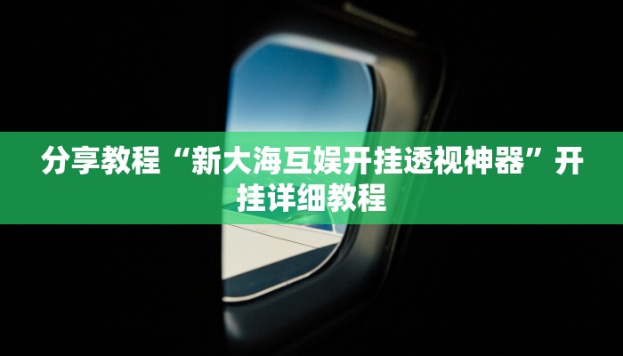 分享教程“新大海互娱开挂透视神器”开挂详细教程