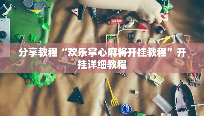 分享教程“欢乐掌心麻将开挂教程”开挂详细教程