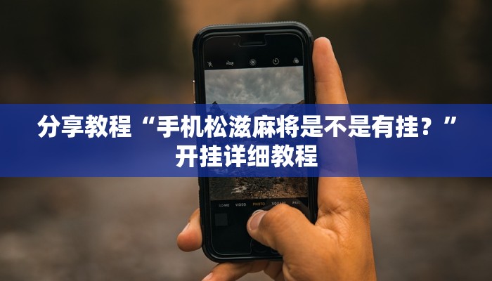 分享教程“手机松滋麻将是不是有挂？”开挂详细教程