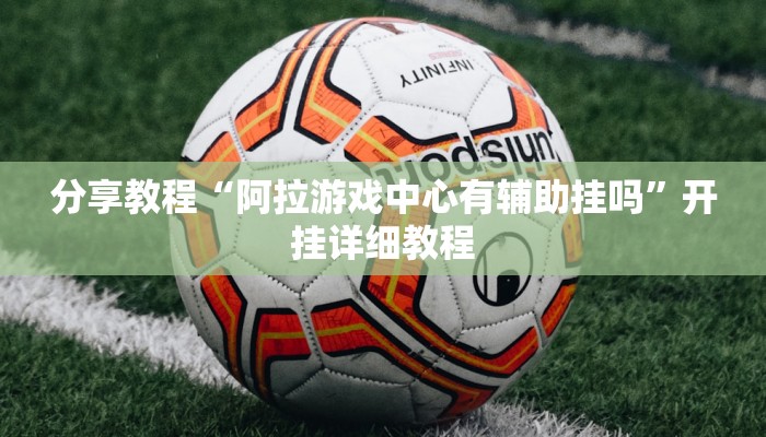 分享教程“阿拉游戏中心有辅助挂吗”开挂详细教程