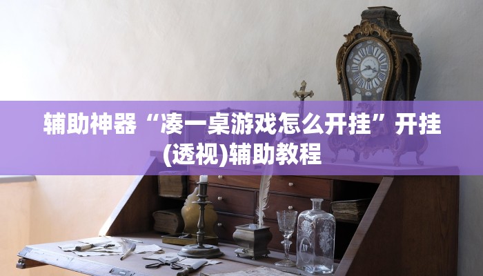 辅助神器“凑一桌游戏怎么开挂”开挂(透视)辅助教程