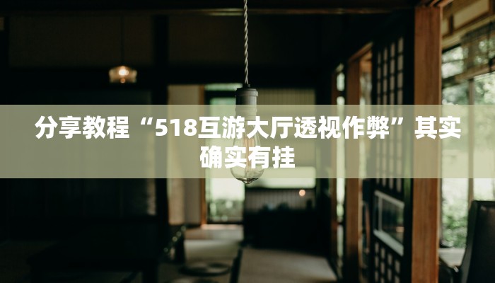 分享教程“518互游大厅透视作弊”其实确实有挂