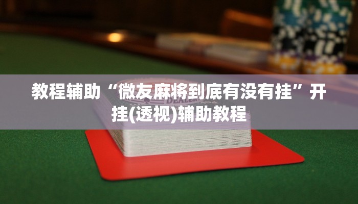 教程辅助“微友麻将到底有没有挂”开挂(透视)辅助教程