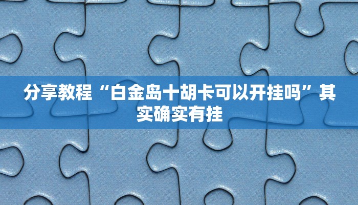 分享教程“白金岛十胡卡可以开挂吗”其实确实有挂